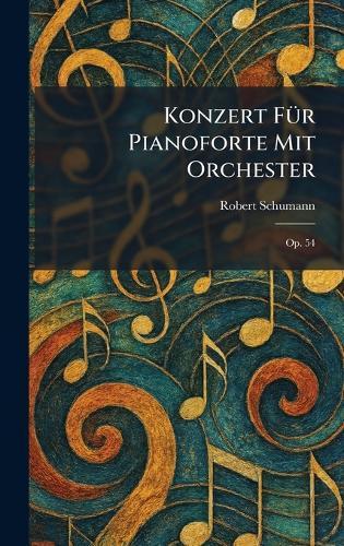 Konzert fÃ1/4r Pianoforte mit Orchester: Op. 54