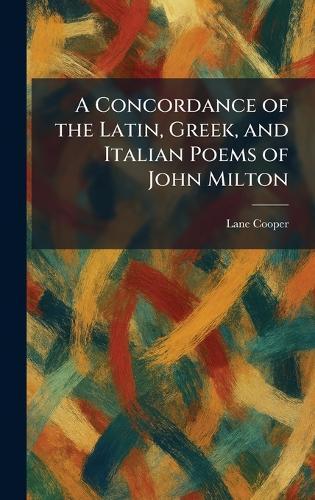 A Concordance of the Latin, Greek, and Italian Poems of John Milton