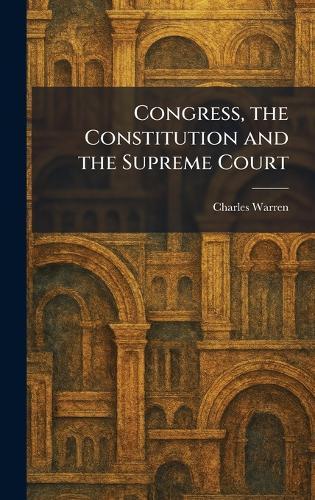 Congress, the Constitution and the Supreme Court