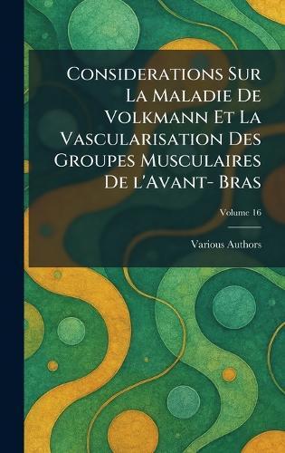 Considerations Sur La Maladie De Volkmann Et La Vascularisation Des Groupes Musculaires De L'Avant- Bras