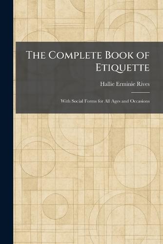 The Complete Book of Etiquette: With Social Forms for All Ages and Occasions