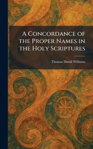 A Concordance of the Proper Names in the Holy Scriptures