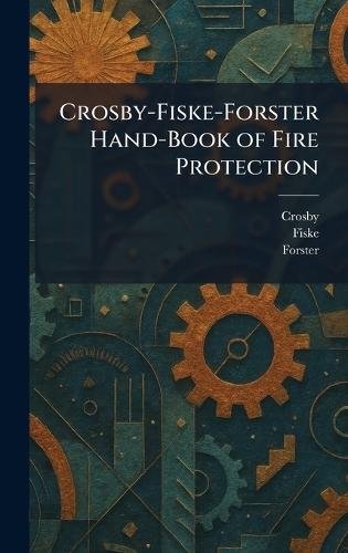 Crosby-Fiske-Forster Hand-Book of Fire Protection