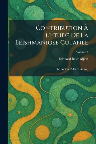 Contribution Ã l'Ãtude De La Leishmaniose Cutanee: Le Bouton d'Orient en Iraq