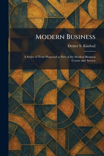 Modern Business: A Series of Texts Prepared as Part of the Modern Business Course and Service