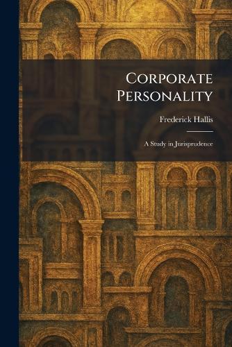 Corporate Personality: A Study in Jurisprudence