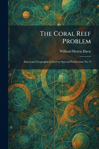 The Coral Reef Problem: American Geographical Society Special Publication No. 9
