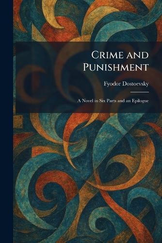 Crime and Punishment: A Novel in Six Parts and an Epilogue