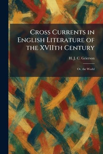Cross Currents in English Literature of the XVIIth Century: Or, the World