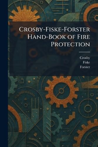 Crosby-Fiske-Forster Hand-Book of Fire Protection