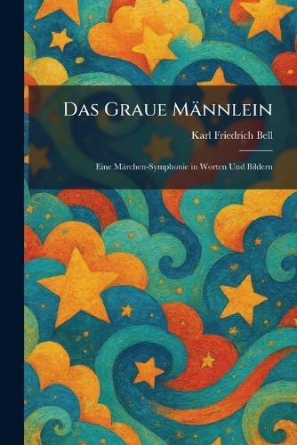Das Graue Männlein: Eine Märchen-Symphonie in Worten Und Bildern