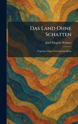 Das Land Ohne Schatten: Tagebuch Einer Griechischen Reise