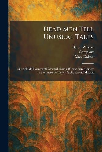 Dead Men Tell Unusual Tales: Unusual Old Documents Gleaned From a Recent Prize Contest in the Interest of Better Public Record Making