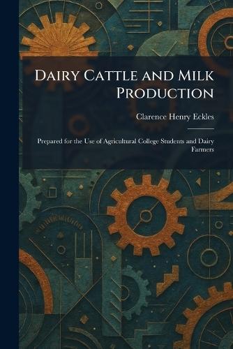 Dairy Cattle and Milk Production: Prepared for the Use of Agricultural College Students and Dairy Farmers