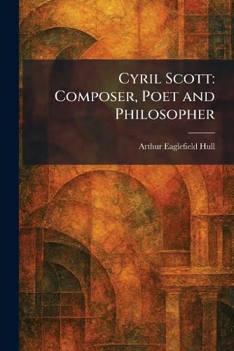 Cyril Scott: Composer, Poet and Philosopher
