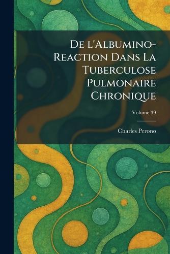 De l'Albumino-Reaction Dans La Tuberculose Pulmonaire Chronique