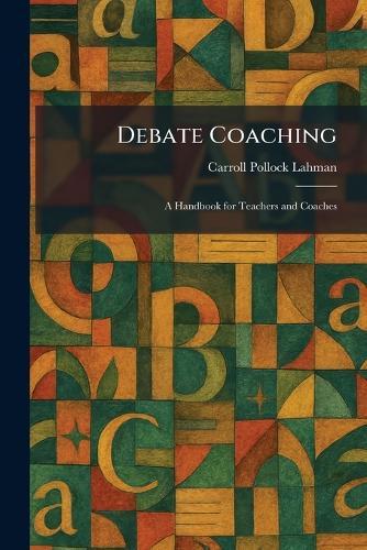 Debate Coaching: A Handbook for Teachers and Coaches