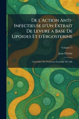 De l'Action Anti-Infectieuse d'Un Extrait De Levure a Base De Lipoides Et d'Ergosterine: Antitoxine Du Professeur Lemoine De Lille