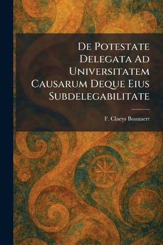 De Potestate Delegata Ad Universitatem Causarum Deque Eius Subdelegabilitate