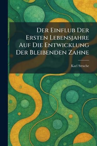 Der Einflub der ersten lebensjahre auf die entwicklung der bleibenden zahne