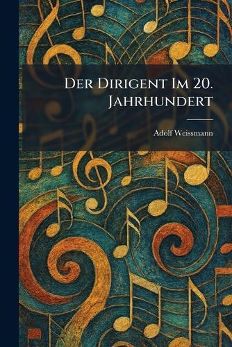 Der Dirigent Im 20. Jahrhundert