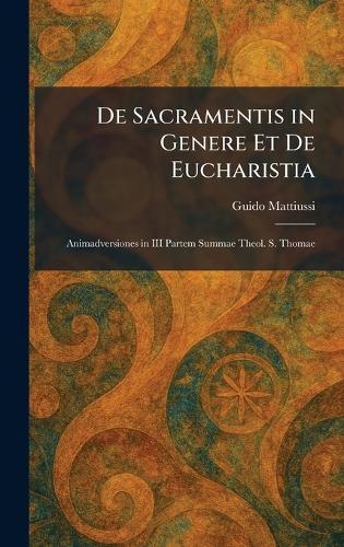 De Sacramentis in Genere Et De Eucharistia: Animadversiones in III Partem Summae Theol. S. Thomae