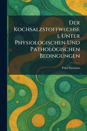 Der Kochsalzstoffwechsel Unter Physiologischen Und Pathologischen Bedingungen