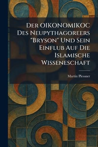 Der OIKONOMIKOC Des Neupythagoreers ""Bryson"" Und Sein Einflub Auf Die Islamische Wisseneschaft