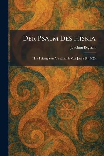 Der Psalm Des Hiskia: Ein Beitrag Zum Verständnis Von Jesaja 38,10-20