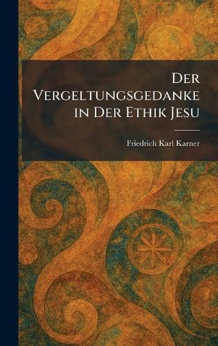 Der Vergeltungsgedanke in Der Ethik Jesu