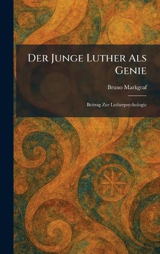Der Junge Luther Als Genie: Beitrag Zur Lutherpsychologie