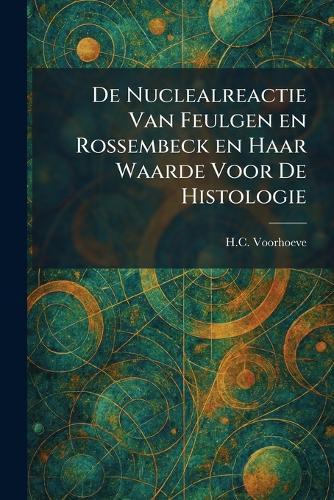 De Nuclealreactie Van Feulgen En Rossembeck En Haar Waarde Voor De Histologie