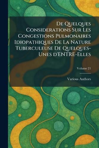 de Quelques Considerations Sur Les Congestions Pulmonaires Idiopathiques de la Nature Tuberculeuse de Quelques-Unes d'Entre-Elles