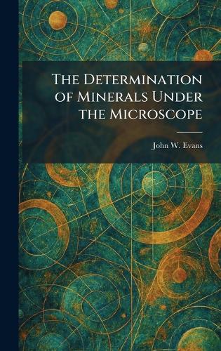 The Determination of Minerals Under the Microscope