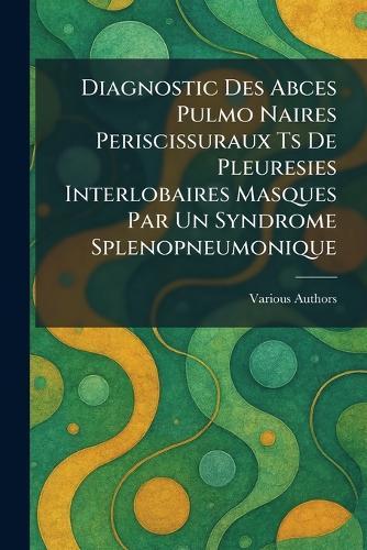 diagnostic des abces pulmo naires periscissuraux ts de pleuresies interlobaires masques par un syndrome splenopneumonique