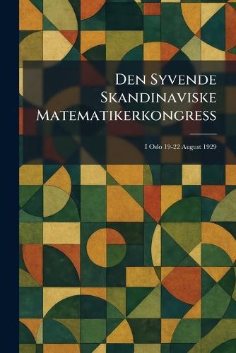 Den Syvende Skandinaviske Matematikerkongress: I Oslo 19-22 August 1929