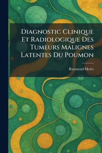 Diagnostic Clinique Et Radiologique Des Tumeurs Malignes Latentes Du Poumon