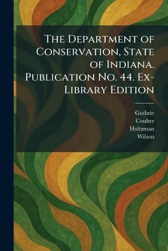 The Department of Conservation, State of Indiana. Publication No. 44. Ex-Library Edition