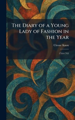 The Diary of a Young Lady of Fashion in the Year: 1764-1765