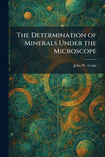 The Determination of Minerals Under the Microscope