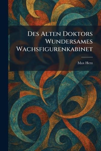 Des Alten Doktors Wundersames Wachsfigurenkabinet