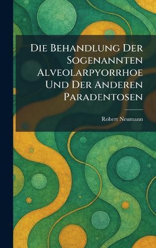 Die Behandlung Der Sogenannten Alveolarpyorrhoe Und Der Anderen Paradentosen