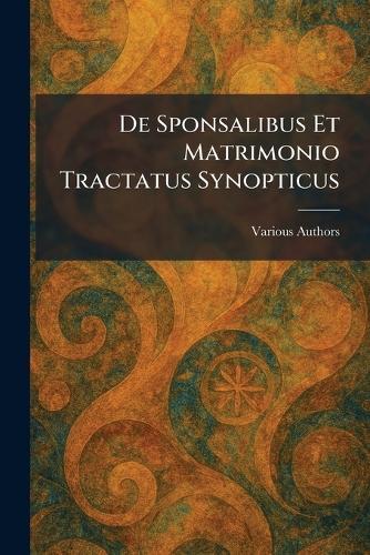De Sponsalibus Et Matrimonio Tractatus Synopticus