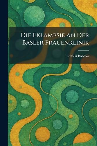 Die Eklampsie an Der Basler Frauenklinik