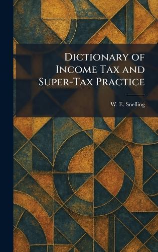 Dictionary of Income Tax and Super-Tax Practice