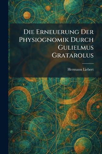 Die Erneuerung Der Physiognomik Durch Gulielmus Gratarolus