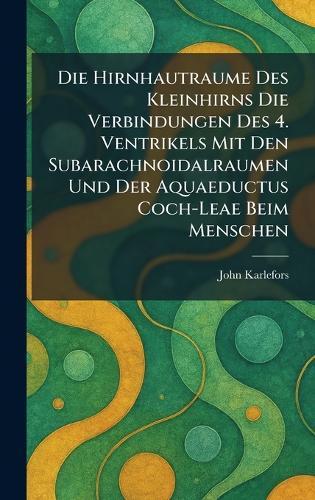Die Hirnhautraume Des Kleinhirns Die Verbindungen Des 4. Ventrikels Mit Den Subarachnoidalraumen Und Der Aquaeductus Coch-Leae Beim Menschen