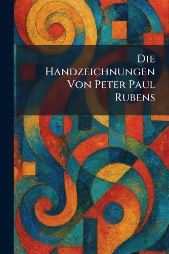 Die Handzeichnungen Von Peter Paul Rubens