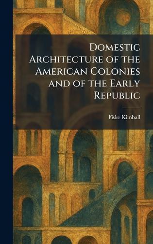 Domestic Architecture of the American Colonies and of the Early Republic