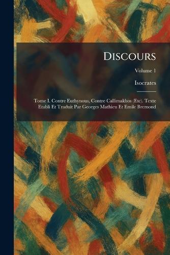 Discours: Tome I. Contre Euthynous, Contre Callimakhos (Etc). Texte Etabli Et Traduit Par Georges Mathieu Et Emile Bremond
